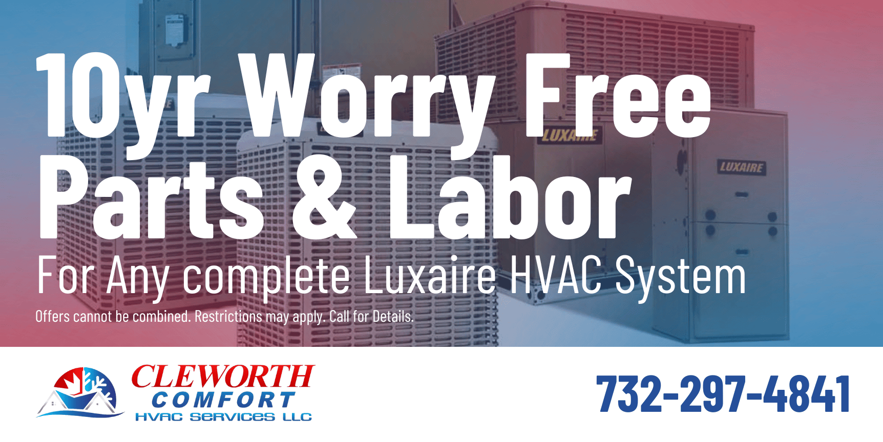Cleworth Comfort HVAC special for a ten year worry free parts and labor warranty, for any complete Luxaire HVAC system.